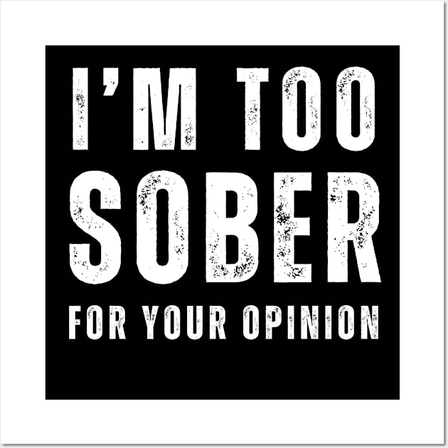 I'm Too Sober For Your opinion Wall Art by SOS@ddicted